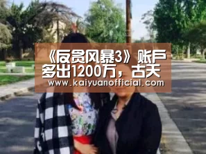 《反贪风暴3》账户多出1200万,古天乐怒吼:不知道我没贪污|开元APP(图1) 开元棋牌
